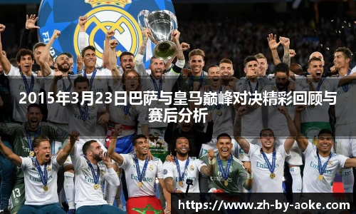 2015年3月23日巴萨与皇马巅峰对决精彩回顾与赛后分析